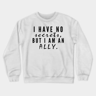 I have no secrets, but I am an ally v2 (Black Text) - Happiest Season Crewneck Sweatshirt